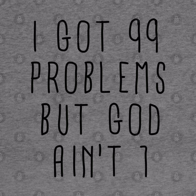 I Got 99 Problems but God Ain't One by ShootTheMessenger